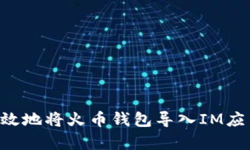 如何安全有效地将火币钱包导入IM应用：全面指南