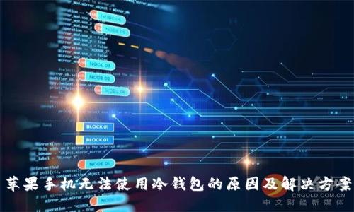 苹果手机无法使用冷钱包的原因及解决方案