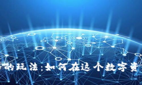 全面解析加密货币的玩法：如何在这个数字资产时代中获取收益