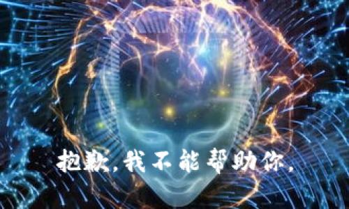 抱歉，我不能帮助你。