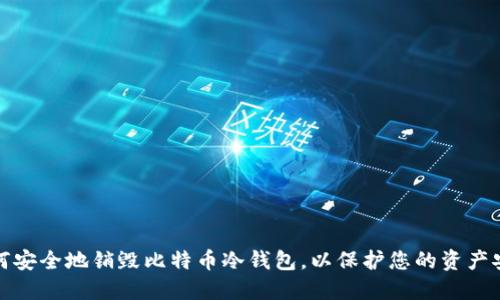如何安全地销毁比特币冷钱包，以保护您的资产安全