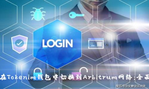 如何在Tokenim钱包中切换到Arbitrum网络：全面指南