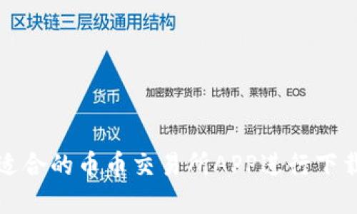如何选择最适合的币币交易所APP进行下载及使用指南