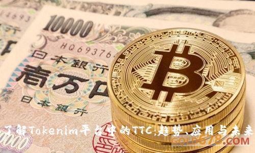 深入了解Tokenim平台中的TTC：趋势、应用与未来发展