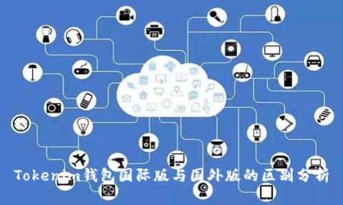 Tokenim钱包国际版与国外版的区别分析