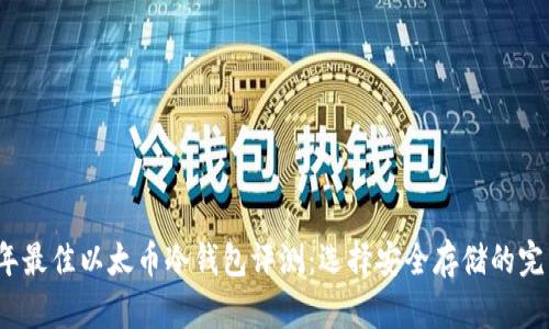 2023年最佳以太币冷钱包评测：选择安全存储的完美方案
