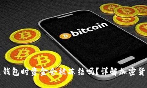 冷钱包转热钱包时资金会被冻结吗？详解加密货币转账逻辑