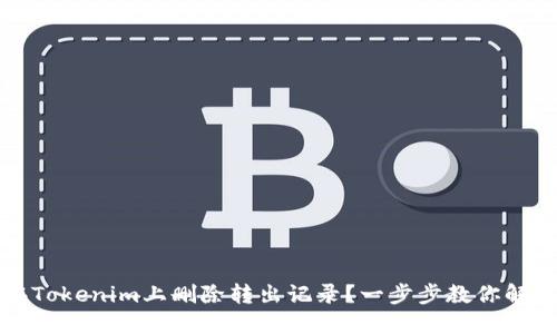 如何在Tokenim上删除转出记录？一步步教你解决问题