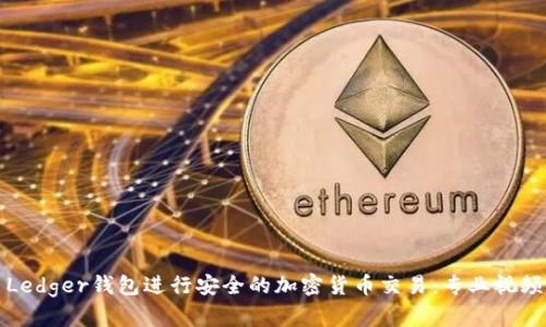 如何使用Ledger钱包进行安全的加密货币交易：专业视频会议指南