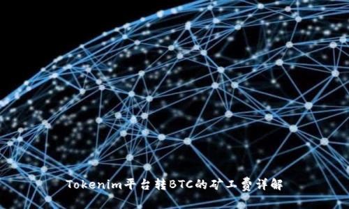 Tokenim平台转BTC的矿工费详解
