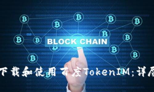 如何下载和使用百度TokenIM：详尽指南
