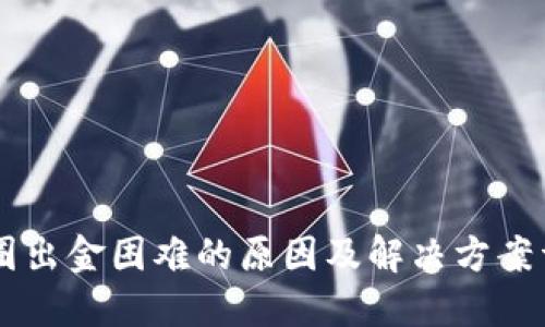 币圈出金困难的原因及解决方案详解