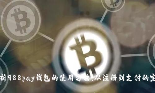 全面解析988pay钱包的使用方法：从注册到支付的完整指南