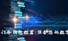 2023年热门冷钱包推荐：保护您的数字资产安全