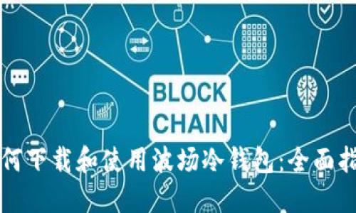 如何下载和使用波场冷钱包：全面指南