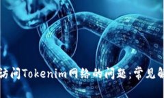 如何解决无法访问Tokenim网络的问题：常见解决方