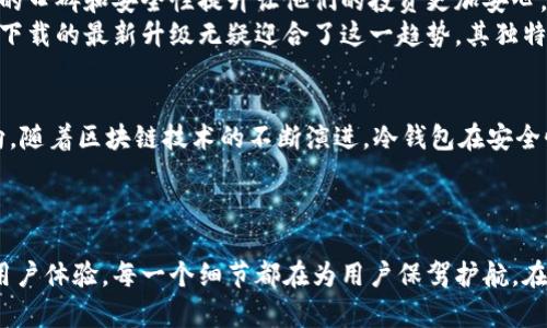 kuaibiao冷钱包app下载升级白皮书：颠覆数字货币安全的新纪元/kuaibiao

冷钱包, 数字货币, 安全性, 钱包升级/guanjianci

引言
在当今数字货币快速发展的时代，资产的安全性成为了每位投资者心中最为重要的话题。尤其是在市场波动频繁的背景下，如何保护自己的数字资产不被盗取、丢失，成为了一个亟待解决的问题。
随着技术的不断进步，冷钱包（Cold Wallet）作为一种相对安全的存储方式，正逐渐受到用户的青睐。同时为了提高用户体验和保护资产安全，冷钱包应用程序也不断进行升级。今天，我们将深入探讨冷钱包app下载的最新升级白皮书，分析其独特的卖点和创新点。

冷钱包的基本概念与类型
首先，让我们简单回顾一下什么是冷钱包。冷钱包是一种脱离网络、用于存储数字货币的工具。与热钱包（Hot Wallet）不同，热钱包在线连接网络，相对来说安全性低，更易受到黑客攻击。
冷钱包通常分为硬件钱包和纸钱包两种类型。硬件钱包是一种存储设备，用户需要将其连接到计算机上才能进行交易，而纸钱包则是将私钥和公钥打印在纸上，便于离线保存。无论是哪种形式，冷钱包都以其坚实的安全性和离线存储的特点为用户提供了更高的保障。

冷钱包app下载的趋势与市场特点
随着越来越多的人进入数字货币市场，冷钱包的需求也急剧增长。尤其是在大型交易所发生安全事故之后，许多用户意识到，采用冷钱包这一安全工具是多么的重要。
在这样的背景下，冷钱包app下载应运而生。用户不仅希望在手机上方便地管理资产，也希望通过更具安全性的方式来存储自己的数字货币。这推动了冷钱包应用开发的创新，使目前市场上涌现出许多功能强大、安全性极高的冷钱包应用。

冷钱包app下载最新升级的独特卖点
冷钱包应用的升级，令人激动不已。首先，它们的用户界面大幅，让操作变得更加人性化。无论是新手还是老用户，都能轻易上手。一个直观友好的界面能有效增强用户的使用体验，大大降低学习成本。
其次，最新版本的冷钱包应用增强了多货币支持。不再仅限于比特币，用户还可以轻松管理以太坊、莱特币等多种数字货币。这样的多功能支持，极大地方便了用户进行资产的组合与管理。

安全性：始终放在首位
当谈及冷钱包的安全性，怎么也不会过于强调。最新版冷钱包下载中引入了更为先进的加密技术，例如多重签名和分层确定性钱包（HD Wallet）的支持。这意味着，用户的资产不仅有更强的保护，同时任何一笔交易都需要经过多重确认，极大地增加了黑客攻击成功的难度。
此外，在用户身份验证方面，新版本增加了生物识别技术的支持。用户可以通过指纹或面部识别解锁钱包，提高了安全性，减少了因密码泄露导致的风险。

创新点的精准演绎
每一次升级都不是简单的修补和更新，而是对过去经验的总结和未来方向的把握。冷钱包app下载的新版本，在创新上做了大量的探索。
其中，最具代表性的创新便是引入了社交恢复功能——用户可将多个好友设为安全联系人。如果丢失了钱包访问权限，用户可以通过这些好友的帮助恢复访问，这不仅为用户带来了便利，也构建了一种社区互助的安全氛围。

用户体验为王
在冷钱包应用的开发过程中，用户体验始终是重中之重。通过不断收集用户反馈，开发团队针对性地进行改进，使得用户可以在一个稳定且高效的平台上管理自己的资产。针对不同用户的需求，增加了定制化的推荐功能，帮助用户制定适合自己的投资策略。这样的细节，深得人心。

市场反馈与用户口碑
此次冷钱包app下载升级后，市场反馈热烈，已有大量用户在社交平台上分享他们的使用感受。许多用户指出，新版本的口碑和安全性提升让他们的投资更加安心，甚至表示相比于其他钱包应用，冷钱包的独特卖点使得他们重拾对数字货币的信心。
尤其是在网络频繁遭受攻击的如今，能够安全、方便地储存和管理数字资产，成为越来越多人的共同期盼。冷钱包app下载的最新升级无疑迎合了这一趋势，其独特的创新点和用户体验，让它在同类产品中脱颖而出。

未来展望：冷钱包的持续创新之路
未来，冷钱包的应用前景无疑是广阔的。涵盖合规性、兼容性及安全性的持续创新，将是冷钱包开发者不断努力的方向。随着区块链技术的不断演进，冷钱包在安全性和易用性上的突破，将更应运而生。
希望在不久的将来，数字货币的世界能够更加安全、透明，让每位用户都能安心享受这一数字财富的新机遇。

结语
冷钱包app下载的升级白皮书，不仅是对安全性的扎实承诺，更是对用户需求的积极回应。从多重安全措施到流畅的用户体验，每一个细节都在为用户保驾护航。在这条技术不断进步的道路上，冷钱包应用也将不断追求更高的标准，助力每位用户在数字资产的世界中开辟新天地。