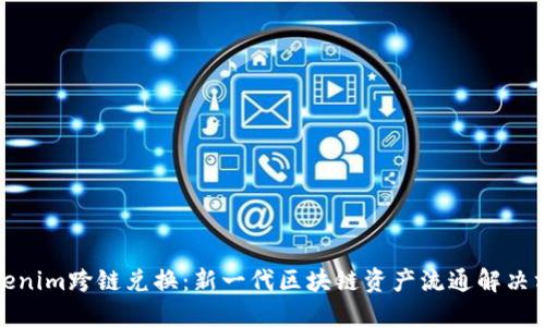 Tokenim跨链兑换：新一代区块链资产流通解决方案