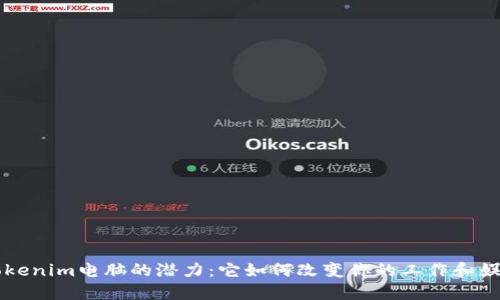 解锁Tokenim电脑的潜力：它如何改变你的工作和娱乐方式