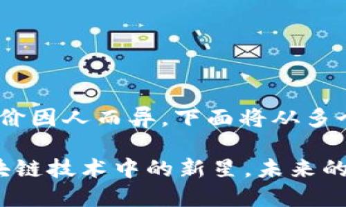 关于“tokenim”的评价因人而异，下面将从多个方面探讨这一主题。

### Tokenim：区块链技术中的新星，未来的投资机会？