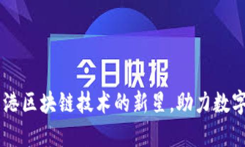 探秘Tokenim：香港区块链技术的新星，助力数字资产交易的未来