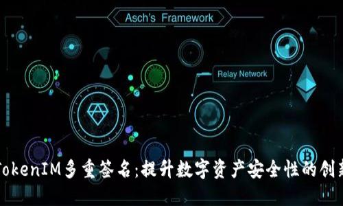 深入探索TokenIM多重签名：提升数字资产安全性的创新解决方案