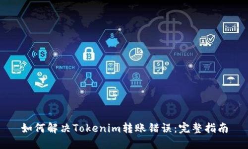 如何解决Tokenim转账错误：完整指南