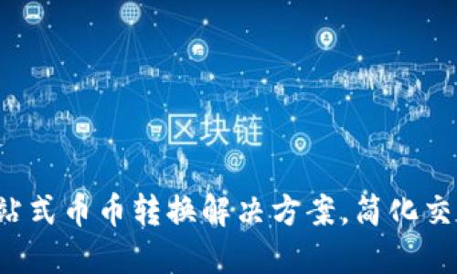 Tokenim: 一站式币币转换解决方案，简化交易与增值体验