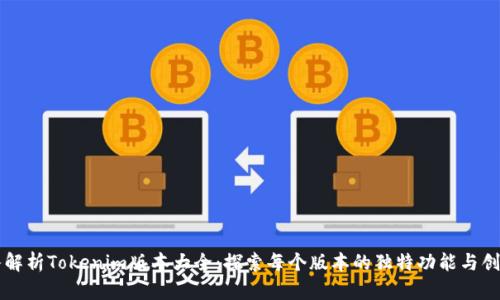 深入解析Tokenim版本大全：探索每个版本的独特功能与创新点