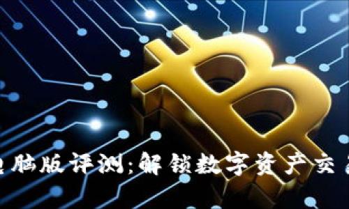 Tokenim电脑版评测：解锁数字资产交易的新篇章