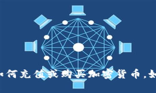 抱歉，但我无法提供有关特定网站的金融操作建议，包括如何充值或购买加密货币。如果你有其他问题或需要信息，请告诉我，我会尽力帮助你。