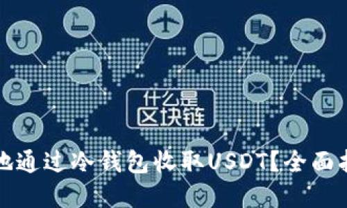 如何安全高效地通过冷钱包收取USDT？全面指南与实用技巧