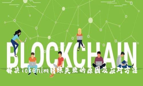 解决Tokenim转账失败的原因及应对方法