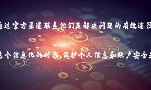 在进行tokenim账号找回的过程中，首先需要注意信息的准确性和官方渠道的使用。以下是步骤和建议：

### 步骤1：访问官方网站
首先，确保你访问的是tokenim的官方网站。许多时候，钓鱼网站会假冒官方，试图获取用户信息。因此谨慎是非常重要的。进入官网后，寻找“登录”或“找回密码”的链接。

### 步骤2：选择找回账号或密码
在官网的登录界面上，通常会有一个“忘记密码？”或“找回账号？”的链接。点击该链接，通常会引导你进行找回。在一些情况下，你可能需要提供你的注册邮箱或手机号码，以便系统能发送找回链接或验证码到你的设备上。

### 步骤3：验证身份
根据你所输入的邮箱或手机号，tokenim系统会向你发送一封邮件或短信，包含重置密码的链接或验证码。请仔细检查你的邮箱，包括垃圾邮件文件夹，确保没有遗漏。在收到邮件或短信后，根据指示进行身份验证。

### 步骤4：重置密码
点击邮件中的链接或输入短信中的验证码，你将被引导到一个页面，可以设置新的密码。确保所选的密码强度足够，以保障账户安全。进行安全性测试，避免使用过于简单的密码。

### 步骤5：登录并检查账户安全
设置新密码后，尝试使用新密码登录到账户。成功登录后，建议检查账户的安全设置和个人信息，确保没有未经授权的更改。如果发现任何可疑活动，立即修改密码并启用双重验证（如果有此功能）。

### 提示和建议
在找回账号的过程中，如果你遇到任何问题，tokenim官网通常会有客服支持或帮助中心的链接。通过官方渠道联系他们是解决问题的有效途径。此外，为避免未来再次发生同样的问题，建议你及时更新密码，并定期更改，以增强账户的安全性。

### 总结
找回tokenim账号的过程虽然可能会有点繁琐，但通过上述步骤，你可以有效地找回你的账号。在这个信息化的时代，保护个人信息和账户安全是每个用户应尽的责任和义务。

如果你还有其他关于tokenim或相关账号找回的疑问，欢迎随时提问！