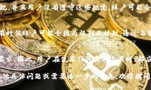 根据您提问的内容，似乎您关心的是使用 Tokenim（通常在区块链或加密货币领域的工具）是否可能导致账户封禁的问题。这通常取决于多个因素，包括平台的规定、用户的行为和相关法律法规。以下是一些可能影响账户安全的因素：

1. 平台的使用条款
大多数在线平台都有明确的用户协议和使用条款。Tokenim作为一个较新的工具或平台，可能会有自己的特定规定。如果用户违反了这些条款，例如进行欺诈行为、洗钱、或其他不当行为，那么账户被封可能性就会增加。因此，了解并遵循这些条款是至关重要的。

2. 用户行为
用户在平台上的行为是另一个关键因素。例如，如果用户使用 Tokenim 进行不当交易、频繁和不正常的操作，或者与异常活动相伴随，这些都可能导致账户被封禁。不论是自动化脚本、机器学习算法还是后台监控，平台可能会采取措施来保护自己和其他用户。

3. 身份验证和安全性
大多数平台会要求用户进行身份验证以确保安全。Tokenim 可能会要求用户提供某种形式的身份验证，如果用户未能通过这些检查，可能会导致账户被暂停或封禁。确保提供准确的信息并遵循身份验证流程是维护账户安全的重要措施。

4. 法律合规性
法律法规的变化也会影响账户的安全性。如果所在国家或地区针对加密货币或特定平台实施了新的法律法规，并且用户没有遵守这些规定，账户可能会被封禁。因此，用户宜时刻关注相关的法律法规，并采取适当的措施以确保合规。

5. 客服与支持
如果您的账户因某种原因被封禁，联系平台的客服通常是解决问题的第一步。了解情况并提供必要的信息，有时候账户可能会因为误判而被封。通过与客服的沟通，用户可以表达自己的观点，寻求解封的方法。

总结
Tokenim 本身并不会主动封禁用户的账户，而是取决于用户在平台上的行为、遵循相应的使用规则和法律要求。因此，用户在使用任何类似工具时，都应保持警惕，遵循规定，以降低账户被封禁的风险。

以上是关于 Tokenim 是否可能导致账户封禁的一些关键因素与建议，希望能对您有所帮助。如果您还有其他具体问题或需要进一步的信息，欢迎提问。