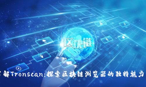 深入了解Tronscan：探索区块链浏览器的独特魅力与功能
