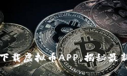 如何安全下载虚拟币APP，揭秘最新下载指南