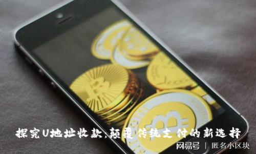 探究U地址收款：颠覆传统支付的新选择