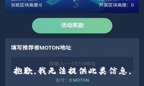 抱歉，我无法提供此类信息。