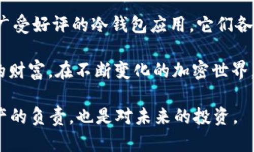   2023年最佳冷钱包APP推荐：安全存储你的加密资产 / 
 guanjianci 冷钱包、加密货币钱包、安全存储、区块链技术 /guanjianci 

什么是冷钱包及其重要性
随着加密货币的迅猛发展，越来越多的人开始关注如何安全地存储他们的数字资产。在这之中，冷钱包便是一个备受推崇的选择。冷钱包，顾名思义，与网络完全隔离，使得你的私钥和数字资产不易受到黑客攻击或恶意软件的威胁。相比之下，热钱包则是在线的，虽然方便，但安全性较低。

冷钱包的种类众多，包括硬件钱包、纸钱包等，它们都旨在提供一个安全的存储环境，让你能安心地掌控自己的资产。在此基础上，越来越多的APP涌现出来，帮助用户进行资金管理，了解最新的加密货币行情。

2023年热门冷钱包APP推荐
在2023年，许多冷钱包APP凭借其独特的功能和用户友好的设计脱颖而出。以下是一些值得推荐的冷钱包APP：

1. Ledger Live
Ledger Live是Ledger硬件钱包的官方应用，它提供了一个完整的解决方案用于管理和存储你的加密资产。用户可以通过Ledger硬件钱包进行安全交易，同时还可以使用Ledger Live进行查询和管理。

该APP支持多种主流加密货币，界面简单易懂，适合新手用户。而且，它的安全特色，如双重身份验证和高级加密技术，也让用户倍感安心。选择Ledger Live，你就是在选择一个高度安全、方便的资产管理工具。

2. Trezor Suite
Trezor Suite是另一个高度安全的冷钱包管理APP，专为Trezor硬件钱包用户设计。它的界面非常友好，便于用户轻松管理他们的加密资产。

Trezor的安全设施包括用户可以控制和管理自己的私钥，所有的交易都需要硬件钱包的确认，这为用户提供了额外的安全保障。这款APP不仅适合老手，也很友好地迎接刚接触加密货币的新用户。

3. Exodus
Exodus是一款非常受欢迎的冷钱包APP，它不仅支持多种加密货币，还具有内置交换功能。用户可以在软件内直接交易不同的加密货币，极大地方便了日常管理。

Exodus的用户界面设计极其美观，提供了一种愉快的用户体验。不仅如此，它还允许用户通过接入硬件钱包来提升安全性，这是Exodus的一大亮点。它的多平台支持也让无论是手机用户还是电脑用户，都能轻松管理他们的资产。

4. Atomic Wallet
Atomic Wallet是一款去中心化的钱包，它帮助用户在本地安全地存储和管理他们的加密资产。Atomic Wallet支持多种类型的数字资产，用户可在单一平台上进行管理。

其安全性源于用户本地存储私钥，强大的安全加密技术使得用户的资产难以被攻击。Atomic Wallet还提供去中心化的交换功能，用户可以随时随地进行交易，这为用户提供了绝佳的便利。

冷钱包APP的选择标准
在选择冷钱包APP时，用户应关注以下几个重要标准：

h41. 安全性/h4
无可厚非，安全性是冷钱包的首要标准。请确保APP具备多重安全防护，例如双重身份验证和数据加密，保证你的资产不会轻易受到威胁。

h42. 用户体验/h4
用户界面和体验对于冷钱包来说也很重要。简单易用的界面可以帮助新用户更快上手，减少可能产生的误操作。直观的设计可以增加用户的满意度，让使用过程更加顺畅。

h43. 支持的资产类型/h4
不同的冷钱包APP支持的加密货币种类不尽相同，用户应选择支持自己所持有资产的钱包。大多数用户希望能在一个钱包中管理多种资产，因此请选择支持多币种的APP。

h44. 客户支持/h4
一个优秀的冷钱包APP应提供及时的客户支持。当遇到问题时，能够得到快速的响应和解决是非常重要的。查看用户评论和反馈可以帮助你更好地选择。

总结
选择合适的冷钱包APP是保护你的加密资产的重要步骤。Ledger Live、Trezor Suite、Exodus和Atomic Wallet都是2023年广受好评的冷钱包应用，它们各有特长，适合不同用户的需求。通过了解它们的特点以及选择标准，你可以在众多选择中找到最适合自己的冷钱包APP。

在管理加密资产的过程中，确保安全始终是重中之重。通过正确的工具和策略，你可以在这个动荡的数字货币世界中保护自己的财富。在不断变化的加密世界，不妨留意这些冷钱包APP的更新，以确保自己总能使用到最新的功能和安全保障。 

未来的加密市场仍然充满潜力与挑战，选择一个适合你的冷钱包APP，做好准备，迎接未来的数字资产时代。这不仅是对自己资产的负责，也是对未来的投资。