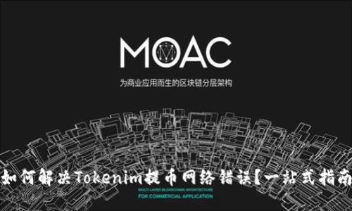 如何解决Tokenim提币网络错误？一站式指南