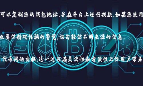 在区块链领域，tokenim的转换通常涉及不同类型的加密货币或代币。例如，用户可能希望将某种代币（如ERC-20代币）转换为USDT、ETH或其他代币。以下是一般进行代币转换的步骤：

1. 选择一个支持代币转换的平台
有许多平台可以用来进行代币转换，包括去中心化交易所（如Uniswap、SushiSwap）、中心化交易所（如Binance、Coinbase）以及一些代币交换服务（如Changelly、SimpleSwap）。选择一个信誉良好的平台非常重要，以确保交易的安全与顺利。

2. 创建或登录账户
如果您使用的是中心化交易所，您需要创建一个账户，并完成身份验证。这通常涉及提供您的电子邮件地址、手机号码以及其他身份信息。去中心化交易所则通常不需要注册，但您需要一个支持代币的数字钱包。

3. 将代币转入平台
将您希望转换的代币发送到所选平台的地址。如果您使用的是去中心化交易所，您只需连接您的钱包；而中心化交易所则您需要复制相应的充值地址，将代币从您的钱包发送到该地址。在发送之前，请确保检查地址是否正确，以防丢失资金。

4. 进行代币转换
登录后，您可以找到代币交换或转换的选项。选择您要转换的代币与目标代币，输入您要转换的数量，计算平台会显示您将获得的目标代币数量。请仔细查看交易费用，确保了解所有费用后再确认交易。

5. 确认交易
一旦您确认信息无误，点击确认或交换按钮。交易会被提交到区块链网络上，稍等片刻，您可以在您的钱包或账户中看到转换后的代币。根据网络情况，交易的确认时间可能有所不同。

6. 提取到个人钱包
完成交易后，再次检查您的账户，确保代币已正确到账。若您希望将代币提取到个人钱包中，可以复制您的钱包地址，并在平台上进行提款。如果您使用的是去中心化平台，此步骤可能无需进行直接提取。

7. 注意交易安全
在进行代币转换时，务必要留意安全事项。使用诸如双重身份验证（2FA）等安全措施。此外，也要保持对诈骗的警觉，切勿轻信不明来源的信息。

总结
代币转换是加密货币交易中一个常见的操作，了解其流程后，您将能够更加顺利地进行各类代币间的交换。这一过程在灵活性和方便性上给用户带来了极大的便利。

希望以上信息对您有所帮助！如果您还有其他问题或者需要更详细的解答，欢迎随时问我。