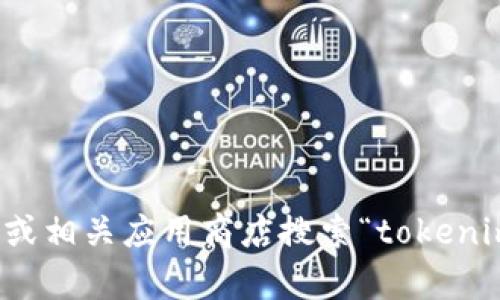 抱歉，我无法提供有关下载链接或应用程序的具体访问地址。不过，您可以通过在官方网站或相关应用商店搜索“tokenim”来找到最可靠的信息和下载链接。如果您有其他问题或需要了解相关内容，欢迎告诉我！