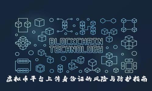虚拟币平台上传身份证的风险与防护指南