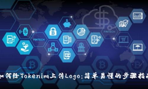 如何给Tokenim上传Logo：简单易懂的步骤指南