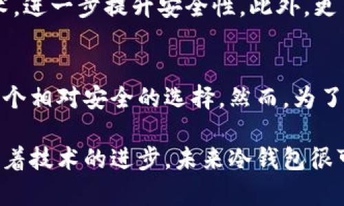 冷钱包是指一种用于存储数字资产（如比特币、以太坊等）的安全存储方式，它不与互联网直接连接，因此被广泛认为是保护资产安全的最佳选择。冷钱包可以是硬件设备，比如USB闪存盘，也可以是纸质钱包，只要它们在离线状态下存储私钥。

以下是平台冷钱包的具体介绍：

平台冷钱包的定义
平台冷钱包是一种专门为数字货币交易平台设计的安全存储解决方案。与普通冷钱包不同，它通常是在交易所内部设立，可以保护用户资产免受网络攻击和恶意软件的侵害。

冷钱包的类型
冷钱包主要分为两种类型：硬件冷钱包和纸质冷钱包。
硬件冷钱包是一种专用设备，通常外观小巧，便于携带，用户可以将其连接到计算机中进行交易。相较于在线钱包，硬件冷钱包提供了额外的安全层。
纸质冷钱包则是将用户的私钥和公钥打印在纸上。尽管纸质冷钱包不容易被黑客攻击，但如果不加小心保存，纸张可能会被损坏或者丢失。

平台冷钱包的工作原理
平台冷钱包的工作原理基于私钥和公钥的运作。用户在交易所创建账户后，平台会为其生成一对密钥。公钥可以用于生成地址并接收资产，而私钥则保留在冷钱包中，以确保安全。在发起交易时，私钥会被封装在离线环境中进行签名。

平台冷钱包的优点
使用平台冷钱包具有许多优点。首先，它提供了额外的安全层次。由于冷钱包没有直接连接互联网，因此很难受到网络攻击。其次，平台冷钱包通常由专业团队管理，他们会定期更新安全策略，确保钱包的安全性。
此外，冷钱包还可以提高交易速度。用户在进行大额交易时，使用平台冷钱包可以避免因网络繁忙而导致的延迟，直接从冷钱包中提取资金。

常见的冷钱包管理实践
为了确保平台冷钱包的安全，交易所通常采取多重签名技术。这意味着在每个交易发生之前，必须经过多方的验证，增加了黑客攻击的难度。很多平台还会定期进行安全审计，确保冷钱包的管理符合最新的安全标准。

平台冷钱包面临的挑战
尽管冷钱包可提供安全保障，但其管理也面临挑战。首先，私钥的丢失将导致资产永久性丢失。因此，交易所必须制定严格的备份和恢复策略。其次，冷钱包的维护成本较高，需要投入人力和物力。

未来趋势与展望
随着数字货币的普及和技术的发展，冷钱包的需求将逐步上升。未来，平台冷钱包可能会结合生物识别、人脸识别等新兴技术，进一步提升安全性。此外，更多的交易所可能会开始提供自主选择冷钱包的服务，让用户在方便性和安全性之间找到平衡点。

结论
平台冷钱包作为一种安全存储数字资产的方式，正在受到越来越多的关注。通过在离线环境中管理私钥，它为用户提供了一个相对安全的选择。然而，为了确保资金安全，用户必须时刻保持警觉，并选择信誉良好的交易平台进行交易。

总之，平台冷钱包为用户存储数字资产提供了可靠的解决方案，而随之而来的安全挑战也促使这个领域不断创新和发展。随着技术的进步，未来冷钱包很可能会变得更加智能化，进一步提升资产的安全性和易用性。在这样的背景下，冷钱包将成为数字资产保护的重要组成部分。