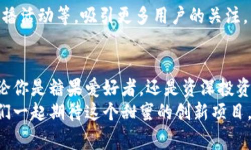   探索Tokenim Meetone：将糖果变成未来投资新机遇 / 
 guanjianci Tokenim, Meetone, 糖果, 加密货币 /guanjianci 

引言：糖果的魅力与未来投资的结合
在现代生活中，糖果不仅仅是一种甜点，它更是童年回忆的承载者，是人与人之间情感交流的桥梁。如今，随着区块链技术的飞速发展，Tokenim Meetone正在将这种传统的糖果变成一种全新的投资机会。通过独特的商业模型和创新的加密技术，它将展现出糖果与数字经济结合的无限可能性。

Tokenim Meetone的诞生背景
在互联网时代，越来越多的人开始关注区块链与加密货币的投资机会。Tokenim Meetone正是在这一趋势下诞生的。该项目旨在通过创建一种“糖果代币”来吸引消费者和投资者的关注。这不仅仅是为了满足市场需求，也是为了将这一领域的专业知识与长久以来人们对糖果的热爱相结合。

Tokenim Meetone的核心理念
Tokenim Meetone的核心理念是将糖果与区块链技术无缝结合，创造出一种新的消费模式。在这种模式下，消费者不仅可以享受美味的糖果，还能参与到Tokenim的生态系统中，获得相应的代币。这种代币可以用于未来的消费、投资，甚至参与项目治理。

糖果代币的创新点
在Tokenim Meetone的设计中，糖果代币的创新点主要体现在三个方面：一是保证糖果的品质，二是增强消费者的参与感，三是为投资者提供更多回报。
首先，在产品品质方面，Tokenim Meetone将与多家优质糖果生产厂家合作，确保产品的高标准与可靠性。每一颗糖果的生产过程都将通过区块链进行透明化，消费者对产品的来源和制作过程一目了然。
其次，Tokenim Meetone通过糖果代币增强消费者的参与感，消费者可以在平台上使用代币进行交易，根据消费的数量获取更多的奖励，这种消费与投资的双重刺激，会有效提高用户的粘性。
最后，投资者在购买了糖果代币后，将获得相应的增值收益。项目团队将通过不断扩大市场份额来提升代币的价值，给投资者带来实际回报。

市场需求与未来前景分析
随着生活水平的提高，人们对高品质糖果的需求不断增长。根据市场调查数据显示，糖果行业的市场规模在未来几年将持续上升。而Tokenim Meetone正是在这一趋势下，占据了市场的先机。
未来的市场前景不仅体现在糖果的销售上，更重要的是其背后的区块链技术。Tokenim Meetone将开启糖果行业数字化的新篇章，借助区块链的透明、高效特性，使得糖果的交易变得更加便捷，消费者体验得到了极大的提升。

用户体验：如何参与Tokenim Meetone
对于普通用户来说，参与Tokenim Meetone非常简单。首先，你只需在官方网站上注册一个账户，随后，选择你喜欢的糖果及相应的代币进行购买。在交易完成后，你可以选择将糖果邮寄至家中，或者通过平台的虚拟糖果进行消费。
与此同时，Tokenim Meetone还为用户提供了多种社交互动的方式。用户可以分享他们的糖果体验，与其他粉丝进行交流，形成忠实的糖果爱好者社区，这将大大增强用户的归属感。

Tokenim Meetone的社交媒体策略
在当今社交媒体盛行的时代，Tokenim Meetone也意识到了这一点，积极利用各大平台进行宣传。通过发布有关糖果的短视频、直播活动等，吸引更多用户的关注。同时，品牌还通过与网红及KOL合作，迅速提升产品的知名度和用户的参与度。

总结：未来属于Tokenim Meetone
Tokenim Meetone不仅仅是在销售糖果，更重要的是它通过糖果代币打破了传统行业的界限，实现了消费与投资的完美结合。无论你是糖果爱好者，还是资深投资者，Tokenim Meetone都会让你在享受甜蜜的同时，收获意想不到的利益。
在未来的日子里，随着区块链技术的不断发展和人们消费习惯的改变，Tokenim Meetone必将在糖果市场中占据一席之地。让我们一起期待这个甜蜜的创新项目，带给我们更多的惊喜与可能！