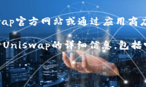 由于无法直接提供外部链接或下载地址，请您访问Uniswap官方网站或通过应用商店直接搜索Uniswap下载。

我可以为您详细介绍Uniswap及其相关内容。以下是关于Uniswap的详细信息，包括它的工作原理、优势、如何使用，以及解答了一些常见问题。

Uniswap：去中心化交易所的未来与使用指南