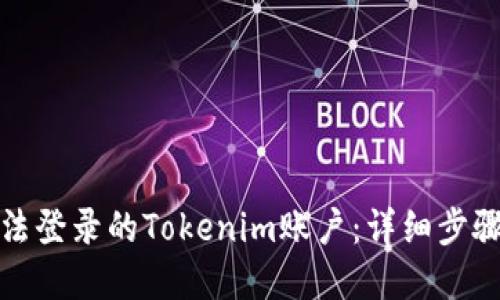 如何找回无法登录的Tokenim账户：详细步骤与解决方案