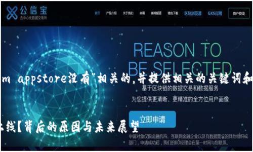 在此，我将为您构思一个与“tokenim appstore没有”相关的，并提供相关的关键词和内容大纲，以便深入探讨这个主题。


为什么Tokenim App Store没有上线？背后的原因与未来展望